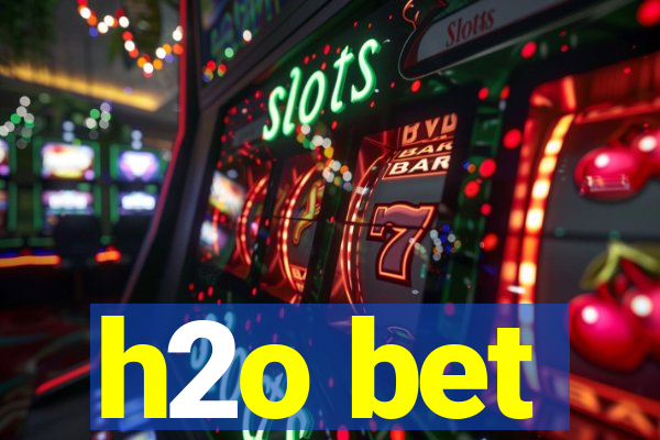 h2o bet